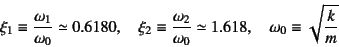 \begin{displaymath}
\xi_1\equiv\dfrac{\omega_1}{\omega_0}\simeq 0.6180, \quad
\x...
...omega_0}\simeq 1.618, \quad
\omega_0\equiv\sqrt{\dfrac{k}{m}}
\end{displaymath}