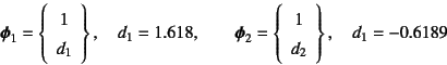 \begin{displaymath}
\fat{\phi}_1=\left\{\begin{array}{c} 1  d_1 \end{array}\ri...
...gin{array}{c} 1  d_2 \end{array}\right\},
\quad d_1=-0.6189
\end{displaymath}