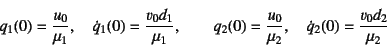 \begin{displaymath}
q_1(0)=\dfrac{u_0}{\mu_1}, \quad
\dot{q}_1(0)=\dfrac{v_0 d_...
...\dfrac{u_0}{\mu_2}, \quad
\dot{q}_2(0)=\dfrac{v_0 d_2}{\mu_2}
\end{displaymath}