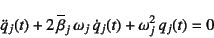 \begin{displaymath}
\ddot{q}_j(t)
+2 \overline{\beta}_j \omega_j \dot{q}_j(t)
+\omega_j^2 q_j(t)=0
\end{displaymath}