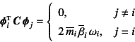 \begin{displaymath}
\fat{\phi}_i\supersc{t} \fat{C} \fat{\phi}_j=
\left\{\begi...
...m}_i \overline{\beta}_i \omega_i, & j=i
\end{array}\right.
\end{displaymath}