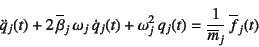 \begin{displaymath}
\ddot{q}_j(t)
+2 \overline{\beta}_j \omega_j \dot{q}_j(t)...
...ega_j^2 q_j(t)=\dfrac{1}{\overline{m}_j} \overline{f}_j(t)
\end{displaymath}