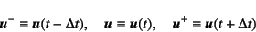 \begin{displaymath}
\fat{u}^-\equiv \fat{u}(t-\Delta t), \quad
\fat{u}\equiv \fat{u}(t), \quad \fat{u}^+\equiv \fat{u}(t+\Delta t)
\end{displaymath}