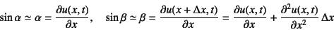 \begin{displaymath}
\sin\alpha\simeq\alpha=\D{u(x,t)}{x},\quad
\sin\beta\simeq\...
...u(x+\Delta x,t)}{x}
=\D{u(x,t)}{x}+\D[2]{u(x,t)}{x} \Delta x
\end{displaymath}