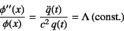 \begin{displaymath}
\dfrac{\phi''(x)}{\phi(x)}=\dfrac{\ddot{q}(t)}{c^2 q(t)}=\Lambda
 (\mbox{const.})
\end{displaymath}