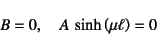 \begin{displaymath}
B=0, \quad A \sinh\left(\mu\ell\right)=0
\end{displaymath}