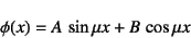 \begin{displaymath}
\phi(x)=A \sin \mu x+B \cos \mu x
\end{displaymath}