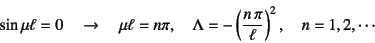 \begin{displaymath}
\sin\mu\ell=0 \quad \to \quad \mu\ell=n\pi, \quad
\Lambda=-\left(\dfrac{n \pi}{\ell}\right)^2, \quad
n=1,2,\cdots
\end{displaymath}