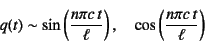 \begin{displaymath}
q(t)\sim \sin\left(\dfrac{n\pi c t}{\ell}\right), \quad
\cos\left(\dfrac{n\pi c t}{\ell}\right)
\end{displaymath}