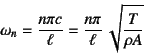 \begin{displaymath}
\omega_n=\dfrac{n\pi c}{\ell}=\dfrac{n\pi}{\ell} \sqrt{\dfrac{T}{\rho A}}
\end{displaymath}