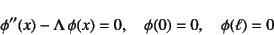 \begin{displaymath}
\phi''(x)-\Lambda \phi(x)=0, \quad
\phi(0)=0, \quad \phi(\ell)=0
\end{displaymath}