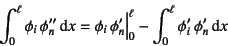 \begin{displaymath}
\int_0^\ell \phi_i \phi_n''\dint x=
\phi_i \phi_n'\Bigr\vert _0^\ell - \int_0^\ell \phi_i' \phi_n'\dint x
\end{displaymath}