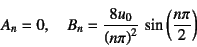 \begin{displaymath}
A_n=0, \quad
B_n=\dfrac{8u_0}{\left(n\pi\right)^2} \sin\left(\dfrac{n\pi}{2}\right)
\end{displaymath}