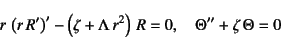 \begin{displaymath}
r \left(r R'\right)'-\left(\zeta+\Lambda r^2\right) R=0, \quad
\Theta''+\zeta \Theta=0
\end{displaymath}