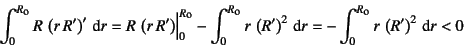 \begin{displaymath}
\int_0^{R\sub{o}} R \left(r R'\right)' \dint r=
R \left(...
...t)^2\dint r
=-\int_0^{R\sub{o}} r \left(R'\right)^2\dint r<0
\end{displaymath}