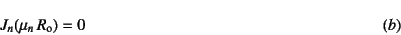 \begin{displaymath}
J_n(\mu_n  R\sub{o})=0
\eqno{(b)}
\end{displaymath}