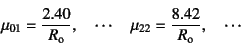 \begin{displaymath}
\mu_{01}=\dfrac{2.40}{R\sub{o}}, \quad\cdots\quad
\mu_{22}=\dfrac{8.42}{R\sub{o}}, \quad\cdots
\end{displaymath}