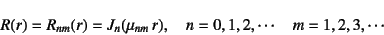 \begin{displaymath}
R(r)=R_{nm}(r)=J_n(\mu_{nm} r), \quad n=0,1,2,\cdots \quad m=1,2,3,\cdots
\end{displaymath}