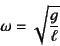 \begin{displaymath}
\omega=\sqrt{\dfrac{g}{\ell}}
\end{displaymath}