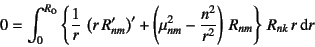 \begin{displaymath}
0=\int_0^{R\sub{o}} \left\{\dfrac1r \left(r R_{nm}'\right)...
...{nm}-\dfrac{n^2}{r^2}\right) R_{nm}\right\} R_{nk} r\dint r
\end{displaymath}