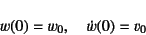 \begin{displaymath}
w(0)=w_0, \quad \dot{w}(0)=v_0
\end{displaymath}