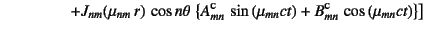 $\displaystyle \mbox{}\qquad\qquad \left.
+J_{nm}(\mu_{nm} r) \cos n\theta 
\...
...u_{mn}ct\right)
+B\supersc{c}_{mn} \cos\left(\mu_{mn}ct\right)\right\}
\right]$