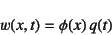 \begin{displaymath}
w(x,t)=\phi(x) q(t)
\end{displaymath}