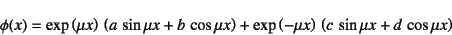 \begin{displaymath}
\phi(x)=\exp\left(\mu x\right) 
\left(a \sin\mu x+b \cos...
...p\left(-\mu x\right) 
\left(c \sin\mu x+d \cos\mu x\right)
\end{displaymath}