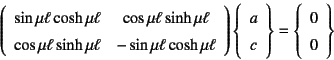 \begin{displaymath}
\left(\begin{array}{cc}
\sin\mu\ell\cosh\mu\ell & \cos\mu\e...
...y}\right\}=\left\{\begin{array}{c}
0  0
\end{array}\right\}
\end{displaymath}