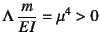 $\Lambda \dfrac{m}{EI}=\mu^4>0$