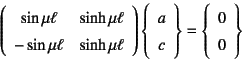 \begin{displaymath}
\left(\begin{array}{cc}
\sin\mu\ell & \sinh\mu\ell \\
-\s...
...y}\right\}=\left\{\begin{array}{c}
0  0
\end{array}\right\}
\end{displaymath}