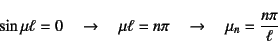 \begin{displaymath}
\sin\mu\ell=0 \quad \to \quad
\mu\ell=n\pi \quad \to \quad \mu_n=\dfrac{n\pi}{\ell}
\end{displaymath}