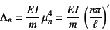 \begin{displaymath}
\Lambda_n=\dfrac{EI}{m} \mu_n^4
=\dfrac{EI}{m} \left(\dfrac{n\pi}{\ell}\right)^4
\end{displaymath}