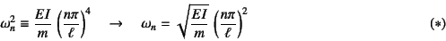 \begin{displaymath}
\omega_n^2\equiv \dfrac{EI}{m} \left(\dfrac{n\pi}{\ell}\rig...
...t{\dfrac{EI}{m}} \left(\dfrac{n\pi}{\ell}\right)^2
\eqno{(*)}
\end{displaymath}