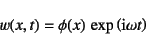 \begin{displaymath}
w(x,t)=\phi(x) \exp\left(\mbox{i}\omega t\right)
\end{displaymath}