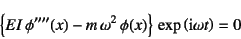 \begin{displaymath}
\left\{EI \phi''''(x)-m \omega^2 \phi(x)\right\} 
\exp\left(\mbox{i}\omega t\right)=0
\end{displaymath}