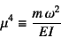 \begin{displaymath}
\mu^4\equiv \dfrac{m \omega^2}{EI}
\end{displaymath}