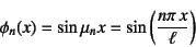 \begin{displaymath}
\phi_n(x)=\sin \mu_n x = \sin\left(\dfrac{n\pi x}{\ell}\right)
\end{displaymath}