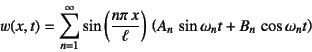 \begin{displaymath}
w(x,t)=\sum_{n=1}^\infty
\sin\left(\dfrac{n\pi x}{\ell}\right) 
\left(A_n \sin\omega_n t+B_n \cos\omega_n t\right)
\end{displaymath}