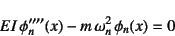 \begin{displaymath}
EI \phi_n''''(x)-m \omega_n^2 \phi_n(x)=0
\end{displaymath}