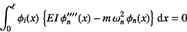 \begin{displaymath}
\int_0^\ell \phi_i(x) 
\left\{EI \phi_n''''(x)-m \omega_n^2 \phi_n(x)\right\}\dint x=0
\end{displaymath}