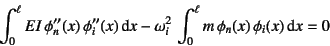 \begin{displaymath}
\int_0^\ell EI \phi''_n(x) \phi''_i(x)\dint x
- \omega_i^2  \int_0^\ell m \phi_n(x) \phi_i(x) \dint x=0
\end{displaymath}