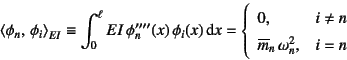 \begin{displaymath}
\left\langle \phi_n,  \phi_i \right\rangle_{EI} \equiv
\i...
...q n \\
\overline{m}_n \omega_n^2, & i=n
\end{array}\right.
\end{displaymath}