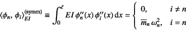 \begin{displaymath}
\left\langle \phi_n,  \phi_i \right\rangle_{EI}\super{(sym...
...q n \\
\overline{m}_n \omega_n^2, & i=n
\end{array}\right.
\end{displaymath}