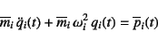 \begin{displaymath}
\overline{m}_i \ddot{q}_i(t)
+\overline{m}_i \omega_i^2 q_i(t) = \overline{p}_i(t)
\end{displaymath}