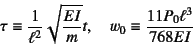 \begin{displaymath}
\tau\equiv \dfrac{1}{\ell^2}\sqrt{\dfrac{EI}{m}}t, \quad
w_0\equiv \dfrac{11P_0\ell^3}{768EI}
\end{displaymath}