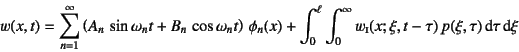 \begin{displaymath}
w(x,t)=\sum_{n=1}^\infty
\left(A_n \sin\omega_n t+B_n \co...
...infty w\subsc{i}(x;\xi,t-\tau) p(\xi,\tau) \dint\tau \dint\xi
\end{displaymath}