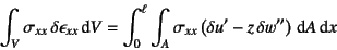 \begin{displaymath}
\int_V \sigma_{xx} \delta\epsilon_{xx}\dint V =
\int_0^\e...
...sigma_{xx}
\left(\delta u'-z \delta w''\right)\dint A\dint x
\end{displaymath}