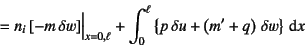 \begin{displaymath}
=n_i\left[-m   \delta w\right] \Bigr\vert _{x=0,\ell}
+\in...
... \left\{p \delta u+\left(m'+q\right) \delta w\right\}\dint x
\end{displaymath}