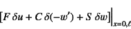 \begin{displaymath}
\left[ F \delta u +C \delta (-w')
+ S \delta w \right] \Bigr\vert _{x=0,\ell}
\end{displaymath}